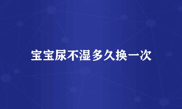 宝宝尿不湿多久换一次