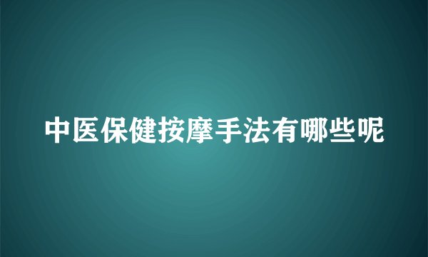 中医保健按摩手法有哪些呢