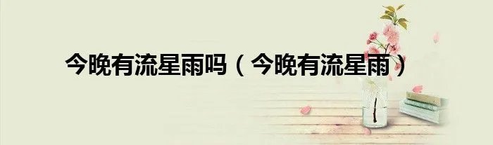 今晚有流星雨吗（今晚有流星雨）