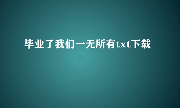 毕业了我们一无所有txt下载