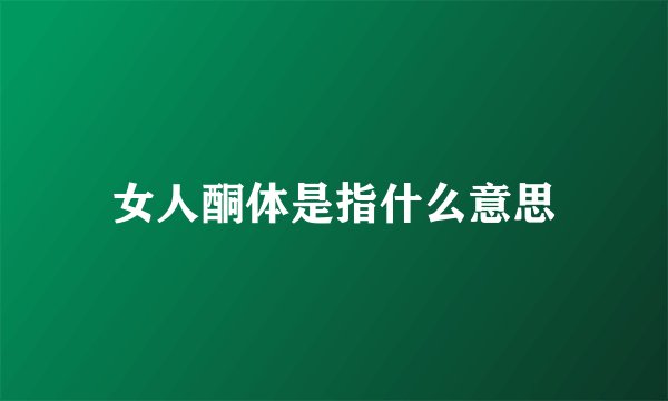 女人酮体是指什么意思