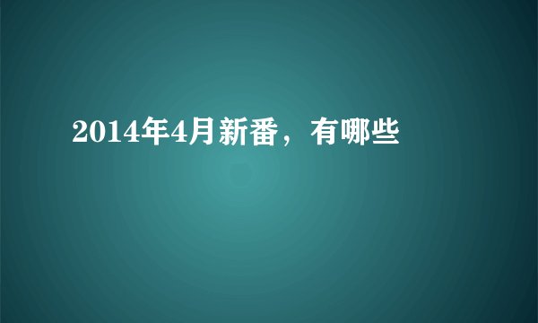 2014年4月新番，有哪些