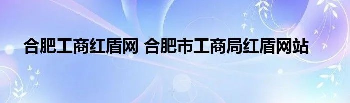 合肥工商红盾网 合肥市工商局红盾网站
