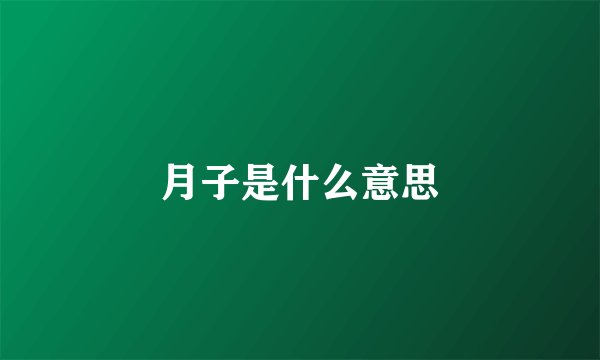 月子是什么意思