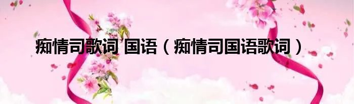 痴情司歌词 国语（痴情司国语歌词）