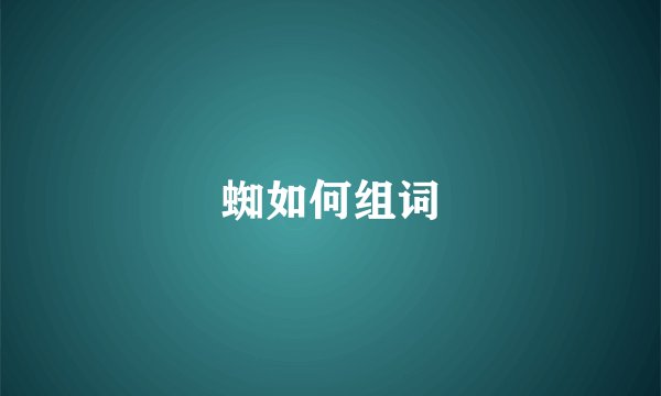 蜘如何组词