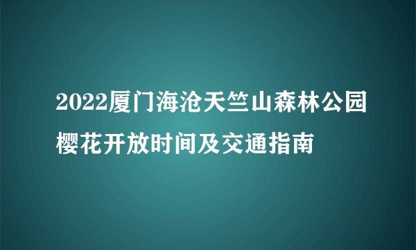 2022厦门海沧天竺山森林公园樱花开放时间及交通指南