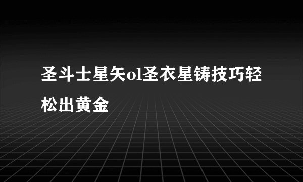 圣斗士星矢ol圣衣星铸技巧轻松出黄金