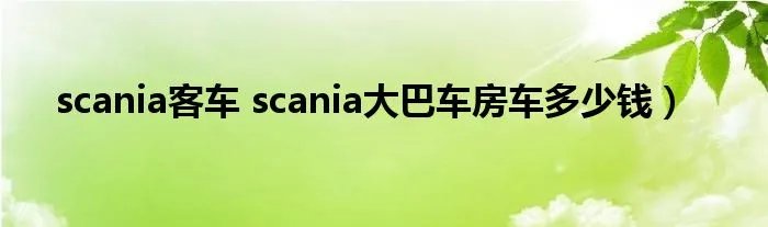 scania客车 scania大巴车房车多少钱）
