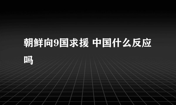 朝鲜向9国求援 中国什么反应吗