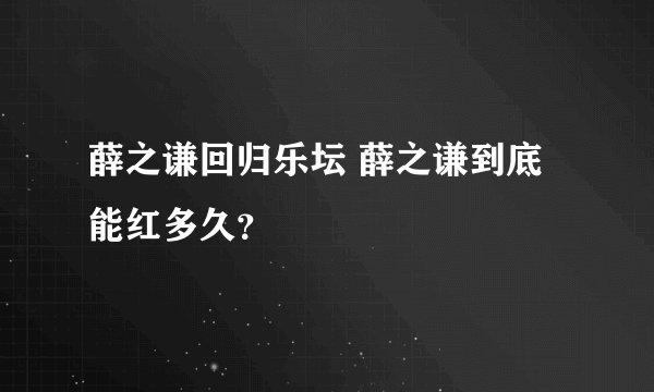 薛之谦回归乐坛 薛之谦到底能红多久？