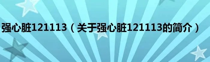 强心脏121113（关于强心脏121113的简介）