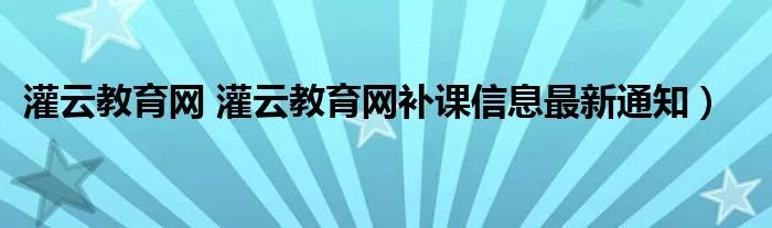 灌云教育网 灌云教育网补课信息最新通知）
