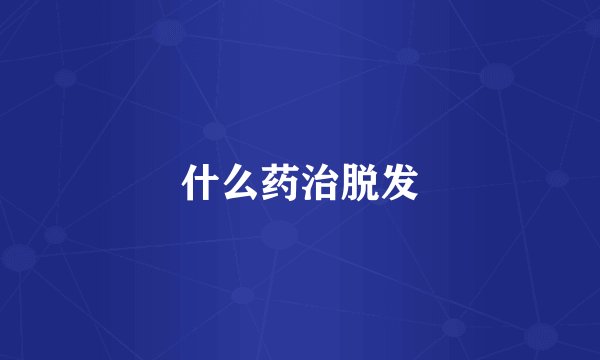 什么药治脱发