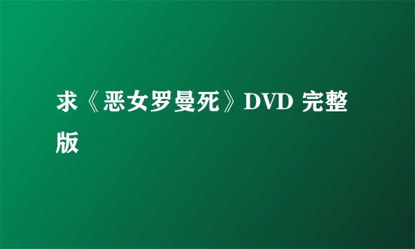 求《恶女罗曼死》DVD 完整版