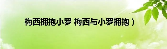 梅西拥抱小罗 梅西与小罗拥抱）