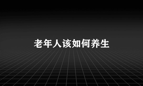 老年人该如何养生