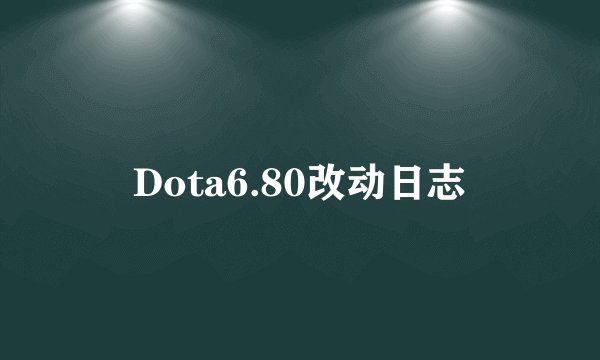 Dota6.80改动日志