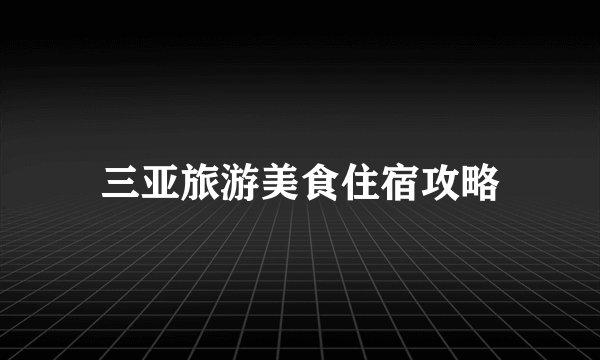 三亚旅游美食住宿攻略