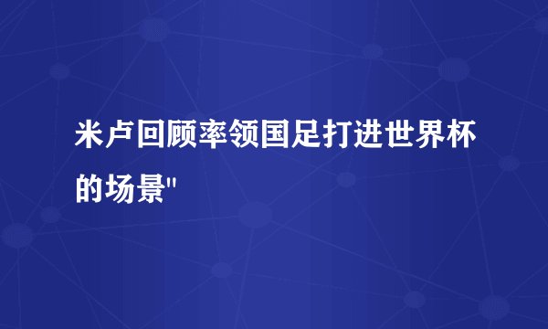 米卢回顾率领国足打进世界杯的场景