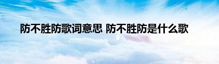 防不胜防歌词意思 防不胜防是什么歌