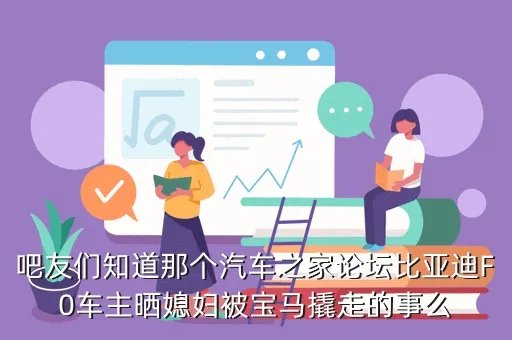 f0媳妇，吧友们知道那个汽车之家论坛比亚迪F0车主晒媳妇被宝马撬走的事么