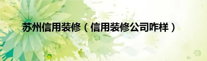 苏州信用装修（信用装修公司咋样）