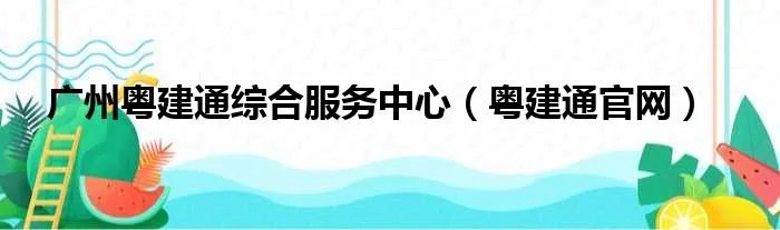 广州粤建通综合服务中心（粤建通官网）