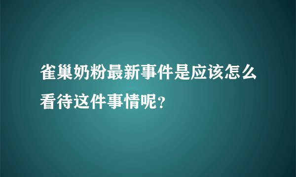 雀巢奶粉最新事件是应该怎么看待这件事情呢？