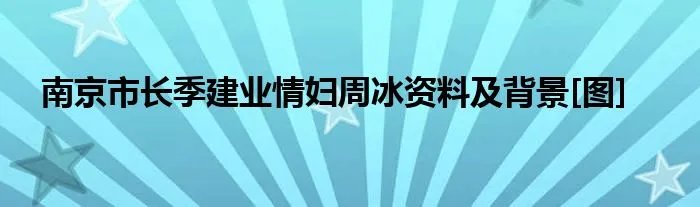 南京市长季建业情妇周冰资料及背景[图]