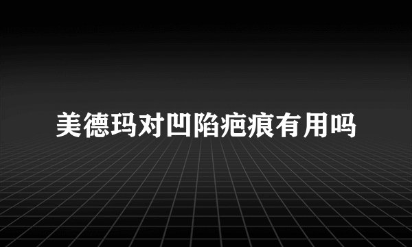 美德玛对凹陷疤痕有用吗