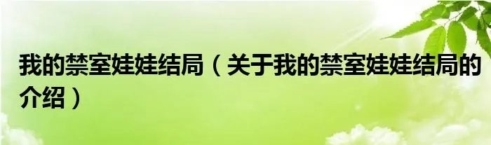 我的禁室娃娃结局（关于我的禁室娃娃结局的介绍）