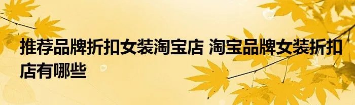 推荐品牌折扣女装淘宝店 淘宝品牌女装折扣店有哪些