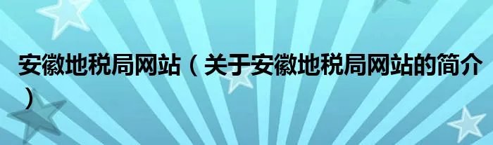 安徽地税局网站（关于安徽地税局网站的简介）