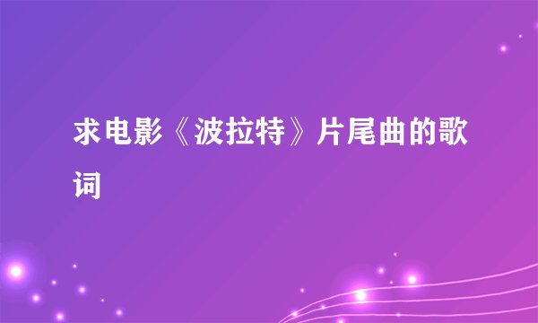 求电影《波拉特》片尾曲的歌词