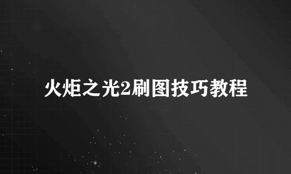 火炬之光2刷图技巧教程
