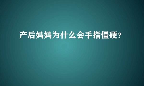产后妈妈为什么会手指僵硬？