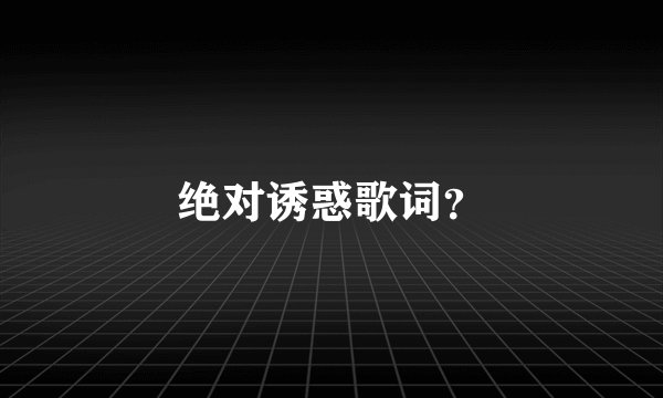 绝对诱惑歌词？