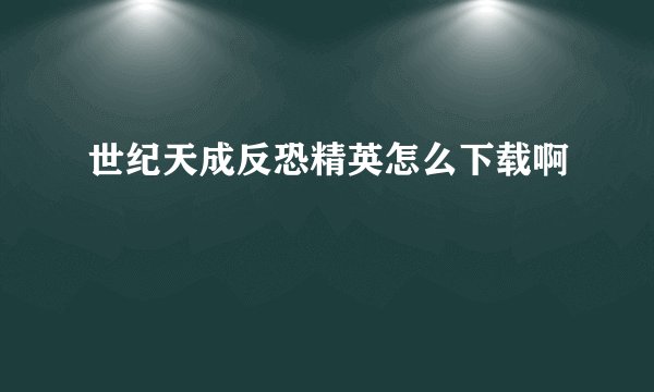 世纪天成反恐精英怎么下载啊