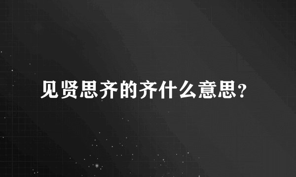 见贤思齐的齐什么意思？