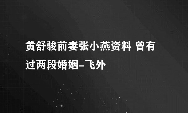 黄舒骏前妻张小燕资料 曾有过两段婚姻-飞外