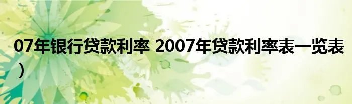 07年银行贷款利率 2007年贷款利率表一览表）