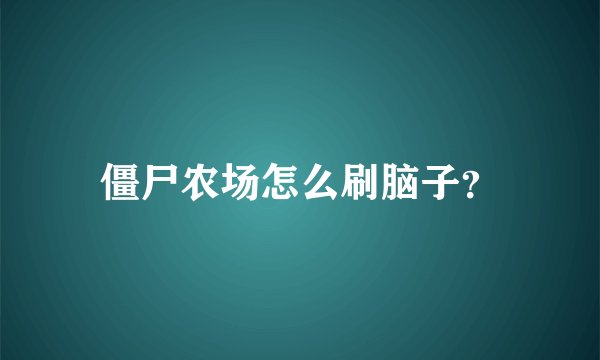 僵尸农场怎么刷脑子？