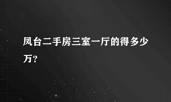 凤台二手房三室一厅的得多少万？