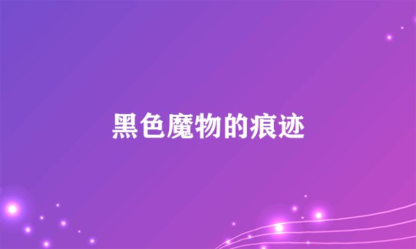 黑色魔物的痕迹
