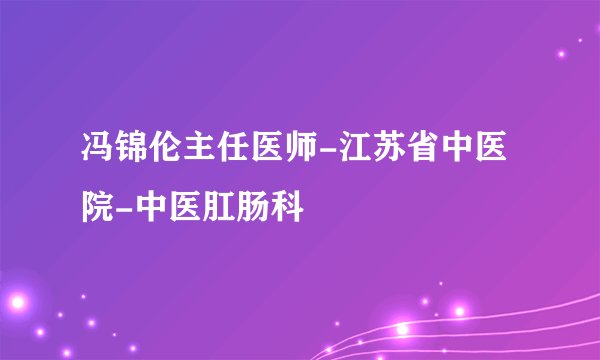 冯锦伦主任医师-江苏省中医院-中医肛肠科