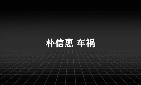 朴信惠 车祸