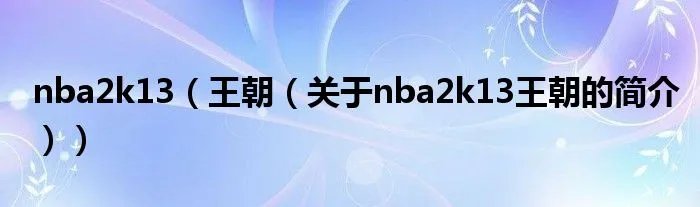 nba2k13（王朝（关于nba2k13王朝的简介））