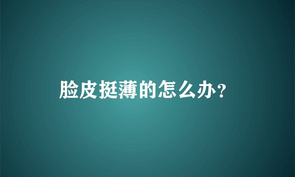 脸皮挺薄的怎么办？
