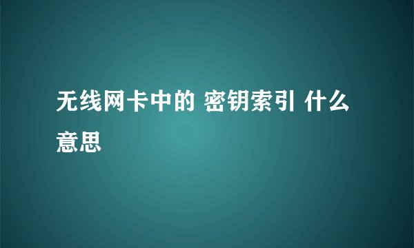 无线网卡中的 密钥索引 什么意思